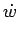 $\displaystyle \dot{w}$