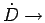 $\dot{D}\to$