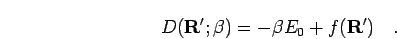 \begin{displaymath}
D({\bf R'};\beta) = - \beta E_0 + f({\bf R'})\quad.
\end{displaymath}