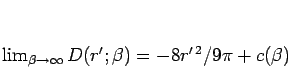 \begin{displaymath}
\lim_{\beta\to\infty} D(r';\beta)=-8 r'^{\,2}/9\pi + c(\beta)
\end{displaymath}