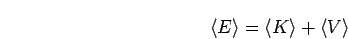 \begin{displaymath}
\left< E \right>=\left< K \right>+\left< V \right>
\end{displaymath}