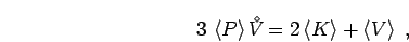 \begin{displaymath}
3\, \left< P \right> {V^{\!\!\!\!\!\!\:^\diamond}}= 2 \left< K \right> + \left< V \right>\;,
\end{displaymath}