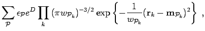 $\displaystyle \sum_{\cal{P}}\epsilon_{\cal{P}} e^D \prod_{k} \:(\pi w_{{\cal{P}...
...ft\{ -\frac{1}{w_{{\cal{P}}_k}} ({\bf r}_k-{\bf m}_{{\cal{P}}_k})^2
\right\}\;,$