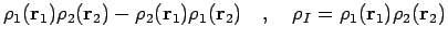 $\displaystyle \rho_1({\bf r}_1)\rho_2({\bf r}_2) - \rho_2({\bf r}_1)\rho_1({\bf r}_2) \quad, \quad
\rho_{I} = \rho_1({\bf r}_1)\rho_2({\bf r}_2)$