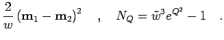 $\displaystyle \frac{2}{w} \left( {\bf m}_1-{\bf m}_2 \right)^2 \quad,\quad
N_Q = \tilde{w}^3 e^{Q^2} - 1\quad.$