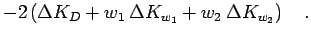 $\displaystyle -2
\left( \Delta K_{D} + w_1 \: \Delta K_{w_1} + w_2 \: \Delta K_{w_2} \right)\quad.$
