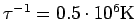 $\tau^{-1}=0.5 \cdot 10^{6}\rm K$