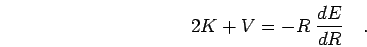 \begin{displaymath}
2K+V = - R \; \frac{dE}{dR}
\quad.
\end{displaymath}