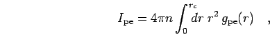 \begin{displaymath}
I_{\rm pe} = 4 \pi n \int_0^{r_c} \!\!\!\!dr \; r^2 \, g_{\rm pe} (r) \quad,
\end{displaymath}