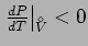 $\left.\frac{dP}{dT}\right\vert _{V^{\!\!\!\!\!\!\!\;\,^{^\diamond}}}<0$