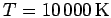 $T=10\,000\,\rm{K}$