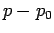 $\displaystyle p-p_0$