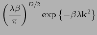 $\displaystyle \left( \frac{\lambda \beta}{\pi} \right)^{D/2} \exp \left\{-\beta \lambda \mathbf{k}^2\right\}$